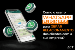 Como usar o Whatsapp business para gerar relacionamento dos clientes com a sua empresa?